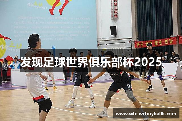 发现足球世界俱乐部杯2025